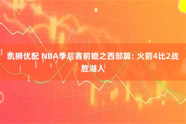 凯狮优配 NBA季后赛前瞻之西部篇: 火箭4比2战胜湖人